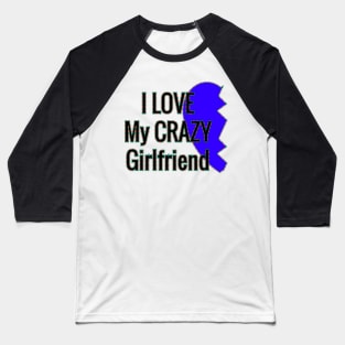 i love my crazy girlfriend Baseball T-Shirt